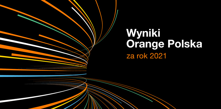 Bardzo dobre wyniki Orange Polska za rok 2021 – Ważny krok na drodze do osiągnięcia celów strategii .Grow