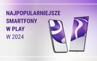 iPhone’y i smartfony Galaxy wśród najchętniej kupowanych w Play w 2024 roku