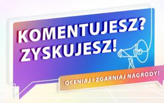 Ostatnie dni akcji „Komentujesz – zyskujesz”