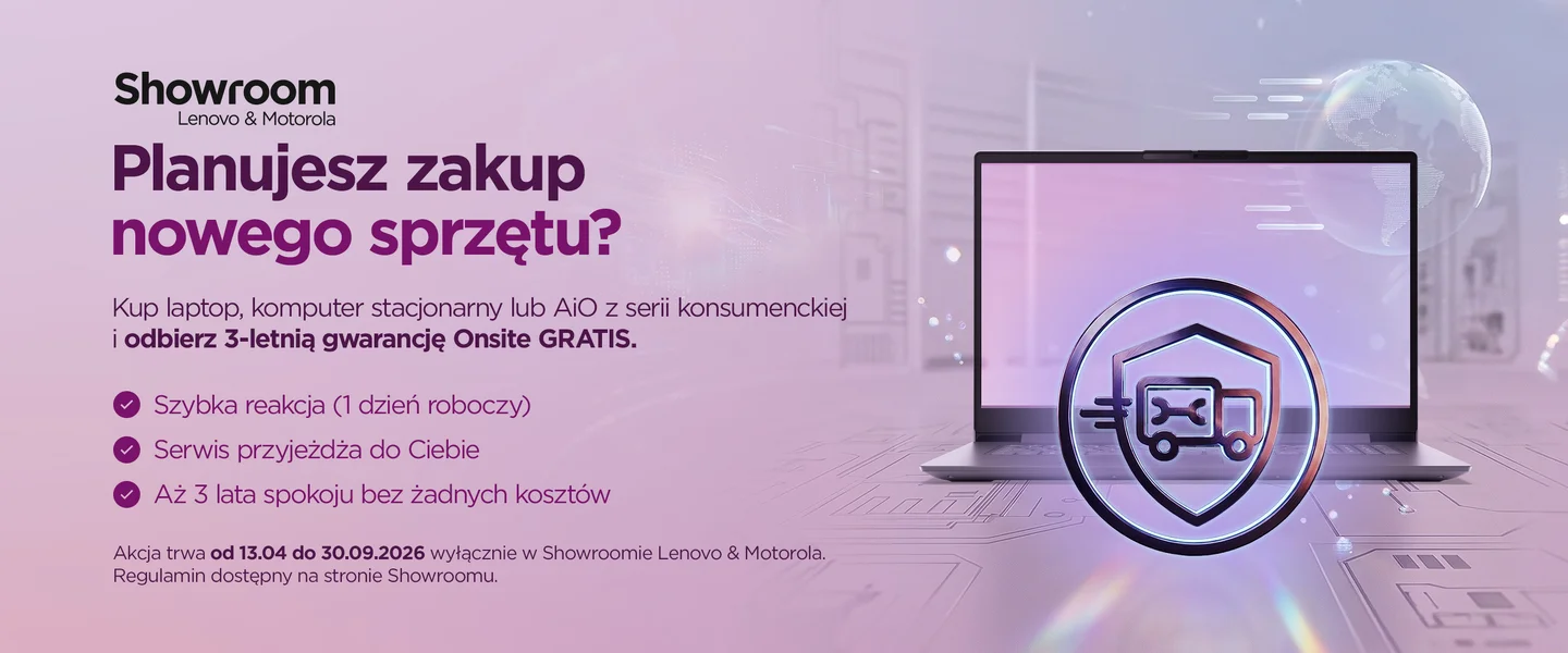 Zabezpiecz swój nowy sprzęt - serwis Onsite na 3 lata przy zakupie w Showroomie Lenovo i Motorola